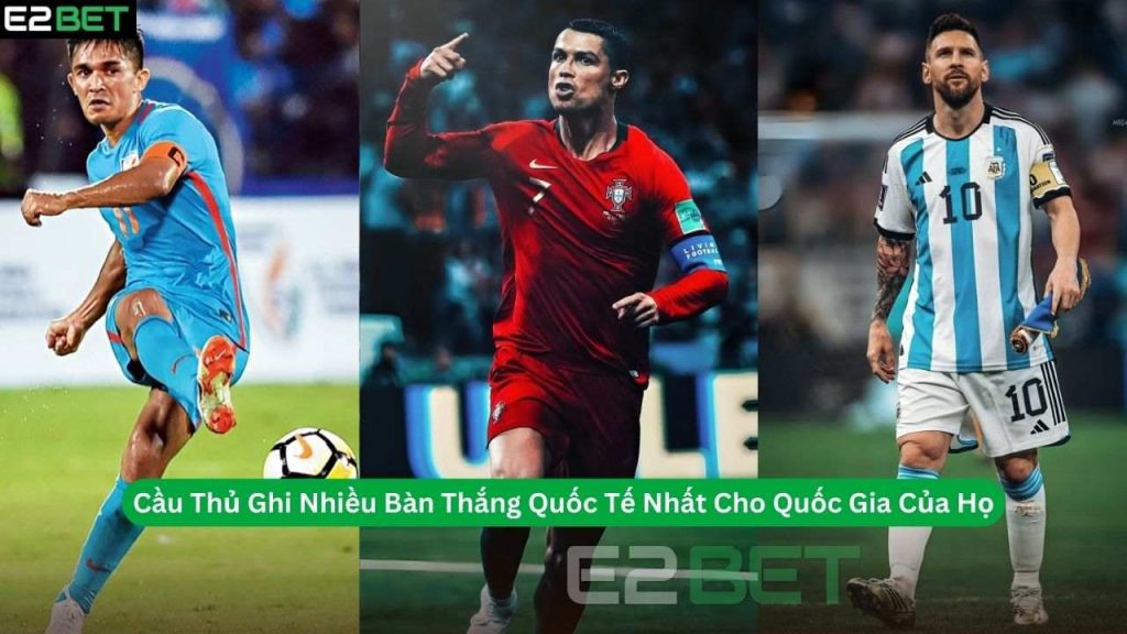 Cầu Thủ Ghi Nhiều Bàn Thắng Quốc Tế Nhất Cho Quốc Gia Của Họ